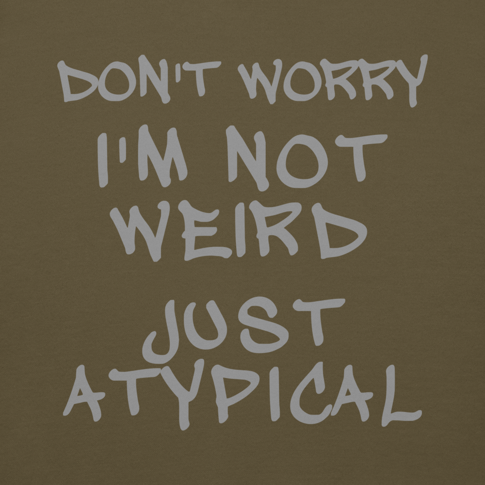 "Don't Worry I'm Not Weird Just Atypical" printed on a military green background