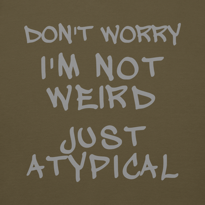 "Don't Worry I'm Not Weird Just Atypical" printed on a military green background