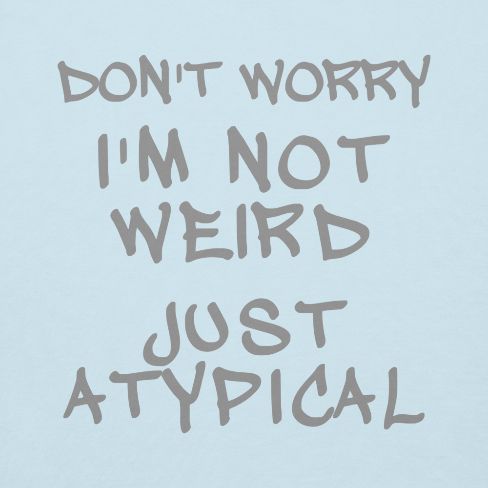 "Don't Worry I'm Not Weird Just Atypical" printed on a sky blue background