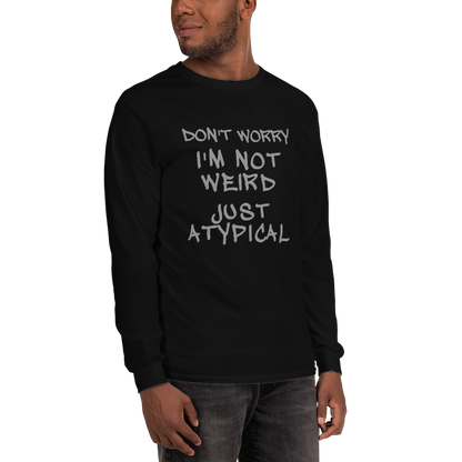 "Don't Worry I'm Not Weird Just Atypical" printed on a black men's long sleeve shirt worn by a male