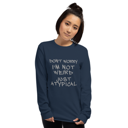 "Don't Worry I'm Not Weird Just Atypical" printed on a navy men's long sleeve shirt worn by a female