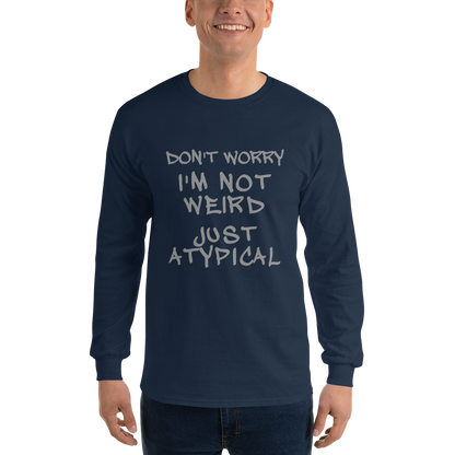 "Don't Worry I'm Not Weird Just Atypical" printed on a navy men's long sleeve shirt worn by a male