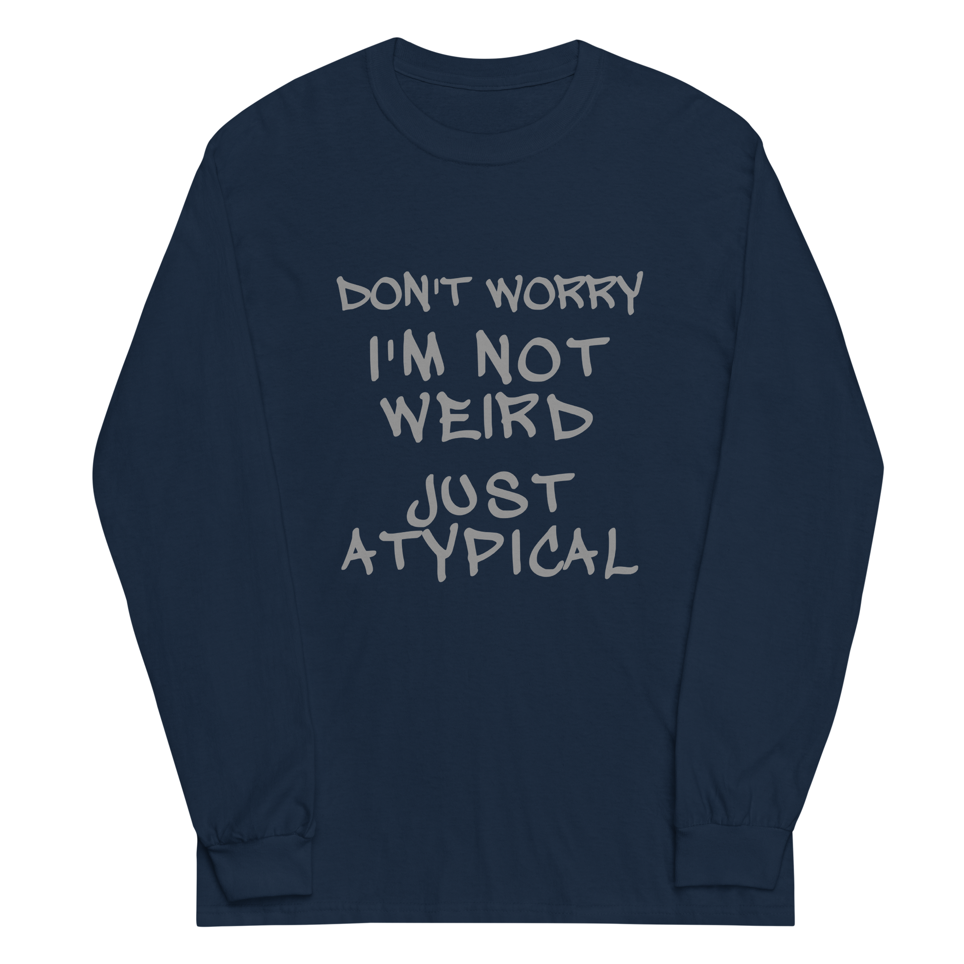 "Don't Worry I'm Not Weird Just Atypical" printed on a navy men's long sleeve shirt laying on a flat surface