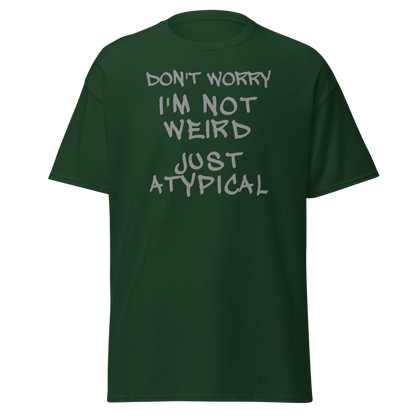 "Don't Worry I'm Not Weird Just Atypical" printed on a forest green on an invisible body