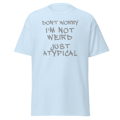 "Don't Worry I'm Not Weird Just Atypical" printed on a light blue on an invisible body