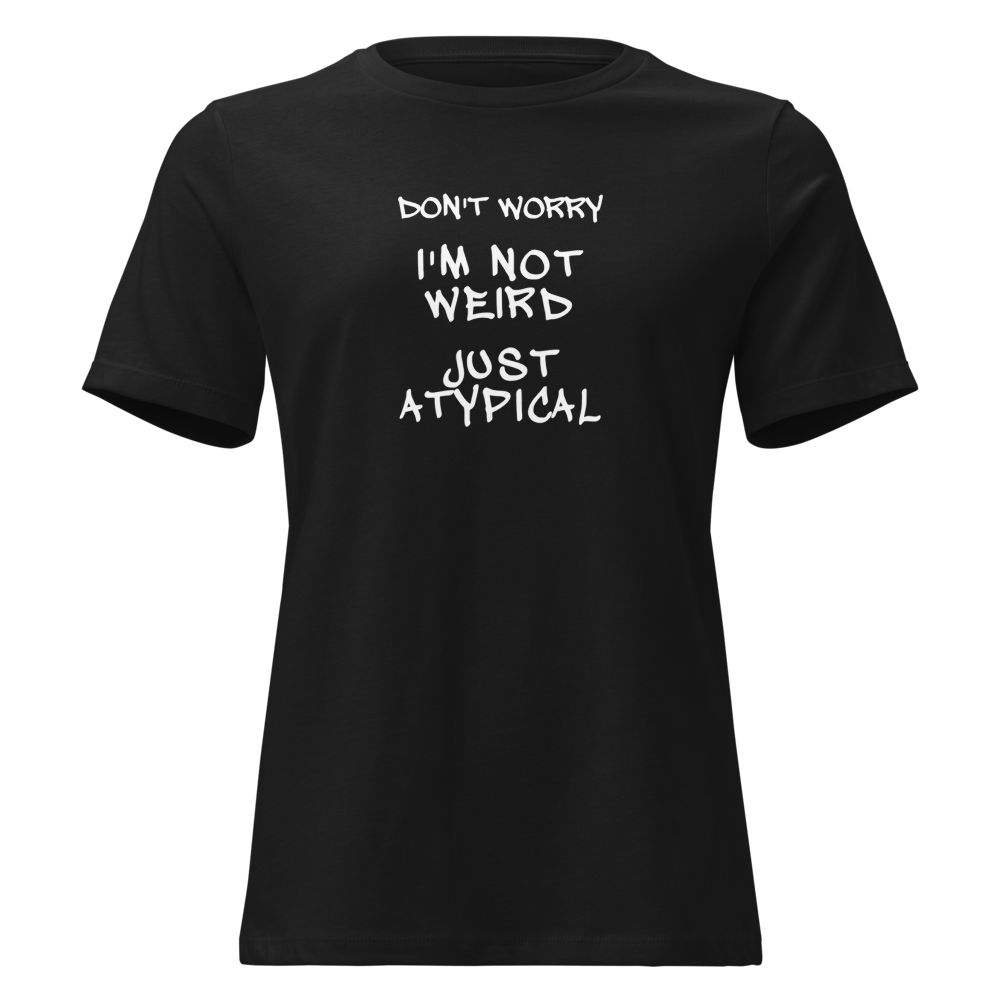 "Don't Worry I'm Not Weird Just Atypical" printed on a black on an invisible / simulated body