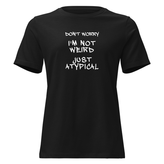 "Don't Worry I'm Not Weird Just Atypical" printed on a black on an invisible / simulated body