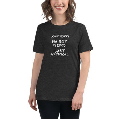 "Don't Worry I'm Not Weird Just Atypical" printed on a dark grey heather women's relaxed t-shirt worn by a female