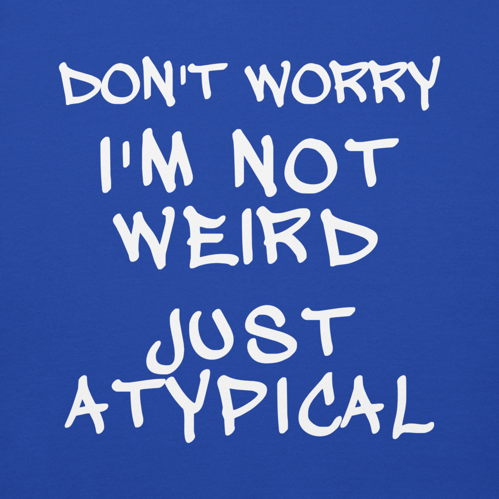 "Don't Worry I'm Not Weird Just Atypical" printed on a team royal background