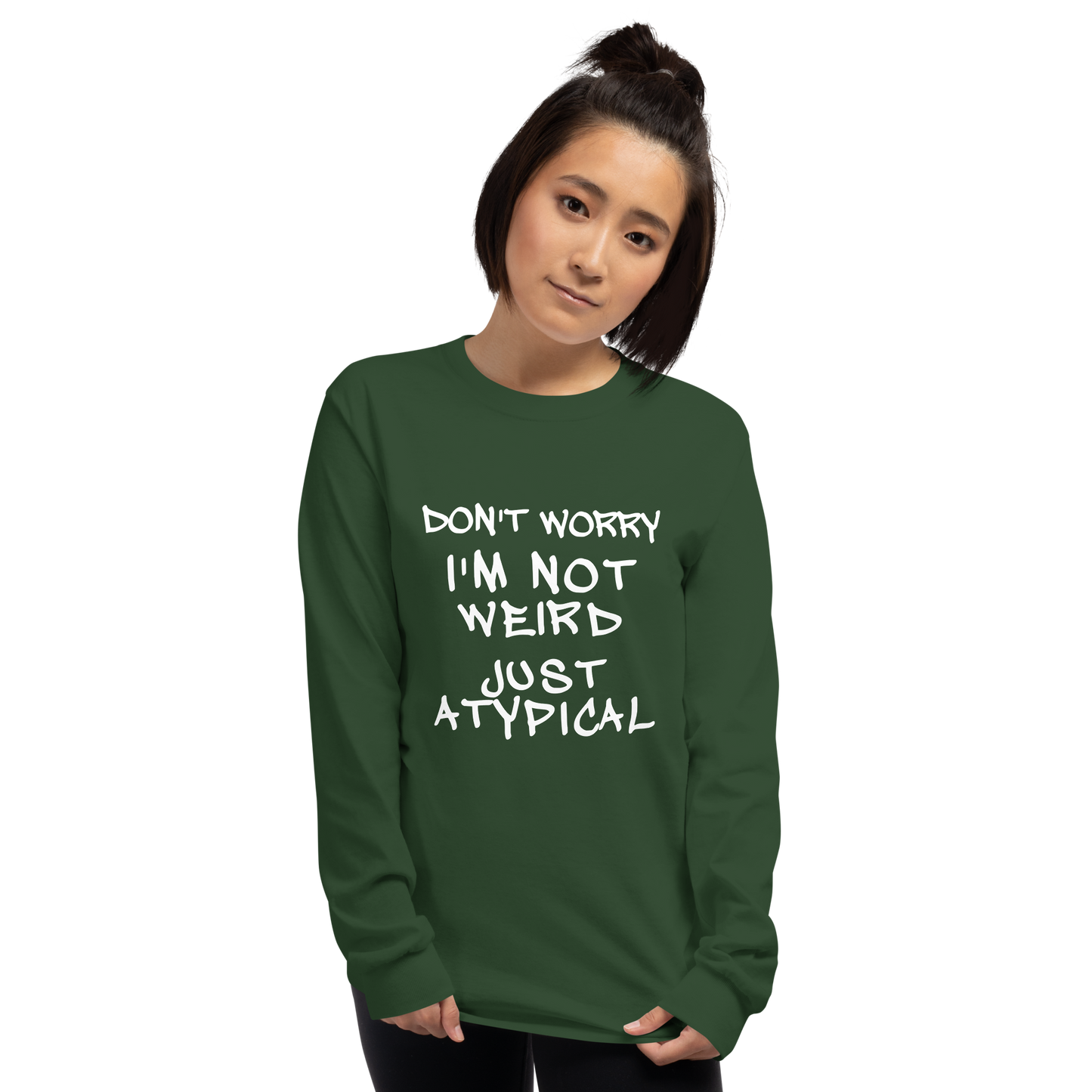 "Don't Worry I'm Not Weird Just Atypical" printed on a forest green men's long sleeve shirt worn by a female