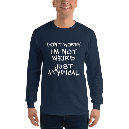"Don't Worry I'm Not Weird Just Atypical" printed on a navy men's long sleeve shirt worn by a male