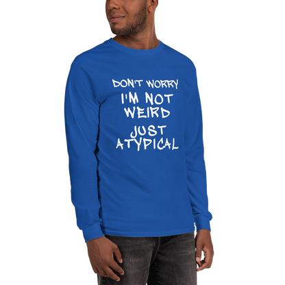 "Don't Worry I'm Not Weird Just Atypical" printed on a royal men's long sleeve shirt worn by a male