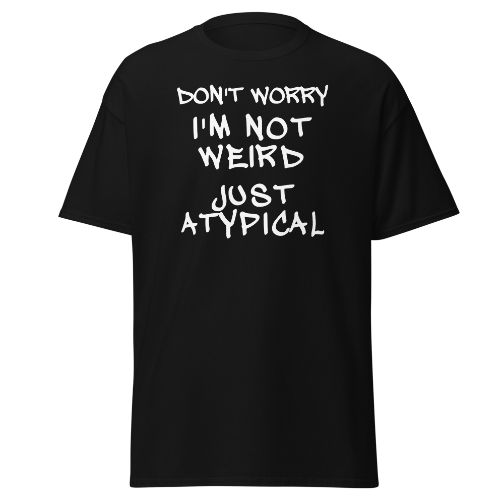 "Don't Worry I'm Not Weird Just Atypical" printed on a black on an invisible body
