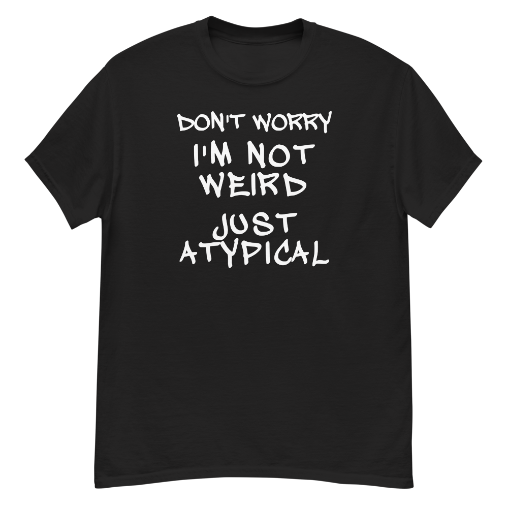 "Don't Worry I'm Not Weird Just Atypical" printed on a black unisex classic tee laying on a flat surface