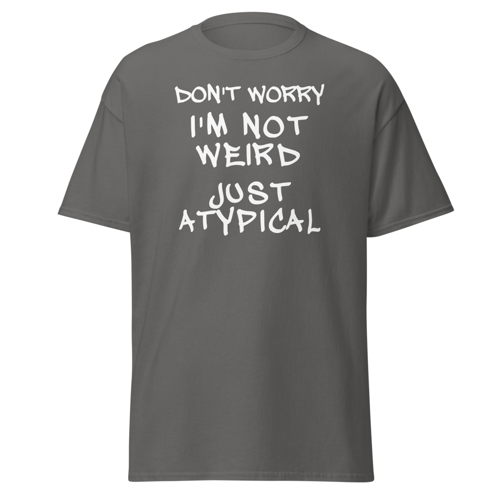 "Don't Worry I'm Not Weird Just Atypical" printed on a charcoal on an invisible body