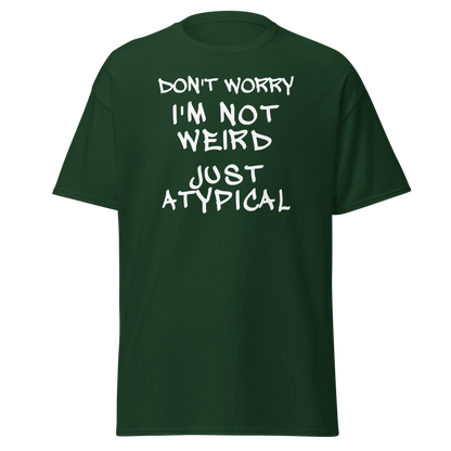 "Don't Worry I'm Not Weird Just Atypical" printed on a forest green on an invisible body
