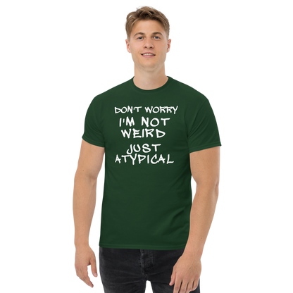 "Don't Worry I'm Not Weird Just Atypical" printed on a forest green unisex classic tee worn by a male