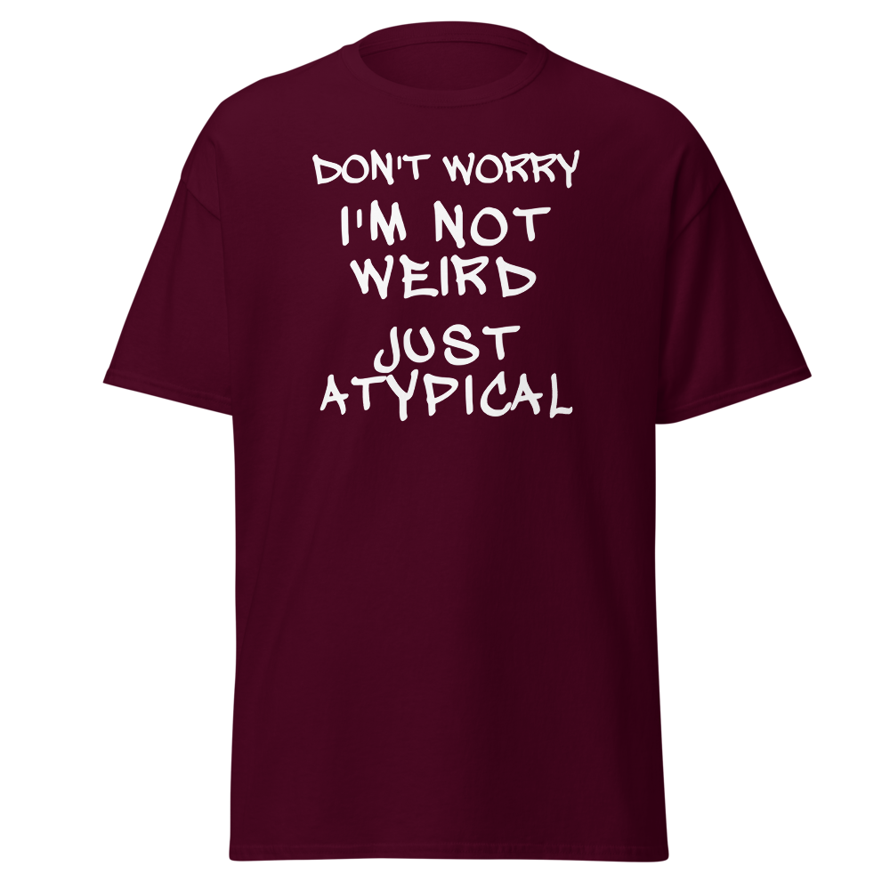 "Don't Worry I'm Not Weird Just Atypical" printed on a maroon on an invisible body