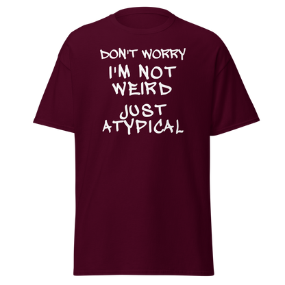 "Don't Worry I'm Not Weird Just Atypical" printed on a maroon on an invisible body