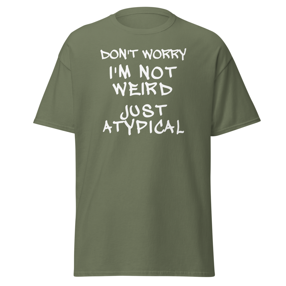 "Don't Worry I'm Not Weird Just Atypical" printed on a military green on an invisible body