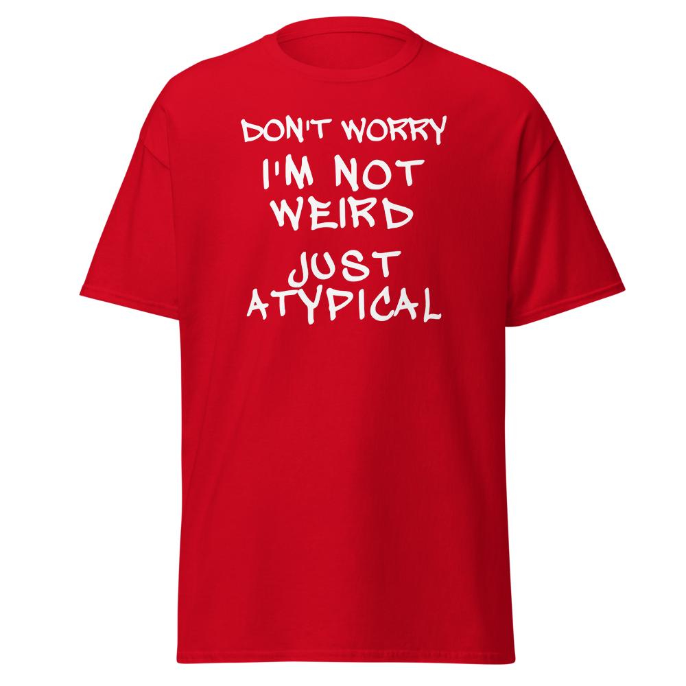 "Don't Worry I'm Not Weird Just Atypical" printed on a red on an invisible body
