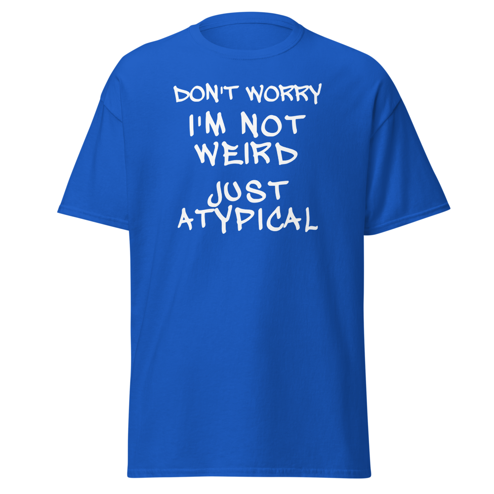 "Don't Worry I'm Not Weird Just Atypical" printed on a royal on an invisible body