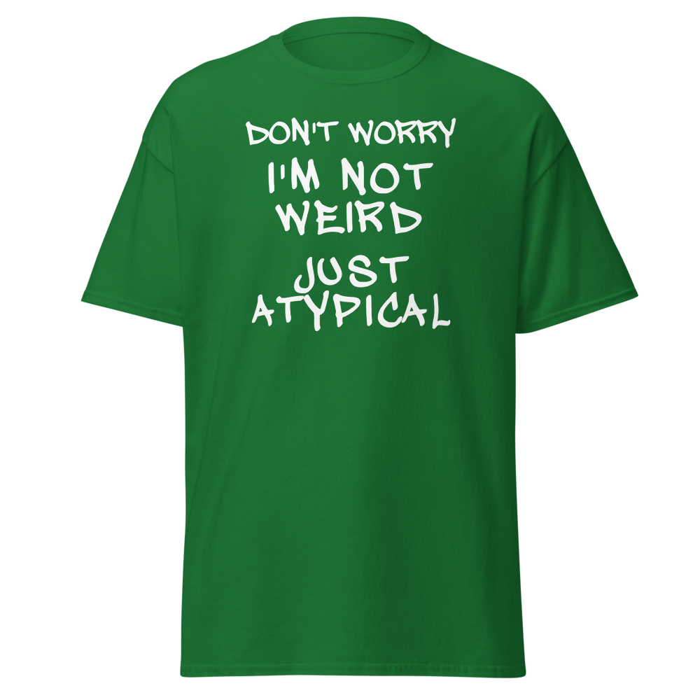"Don't Worry I'm Not Weird Just Atypical" printed on a turf green on an invisible body