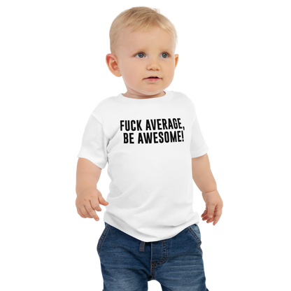 "Fuck Average, Be Awesome!" printed on a white baby jersey short sleeve tee worn by a male
