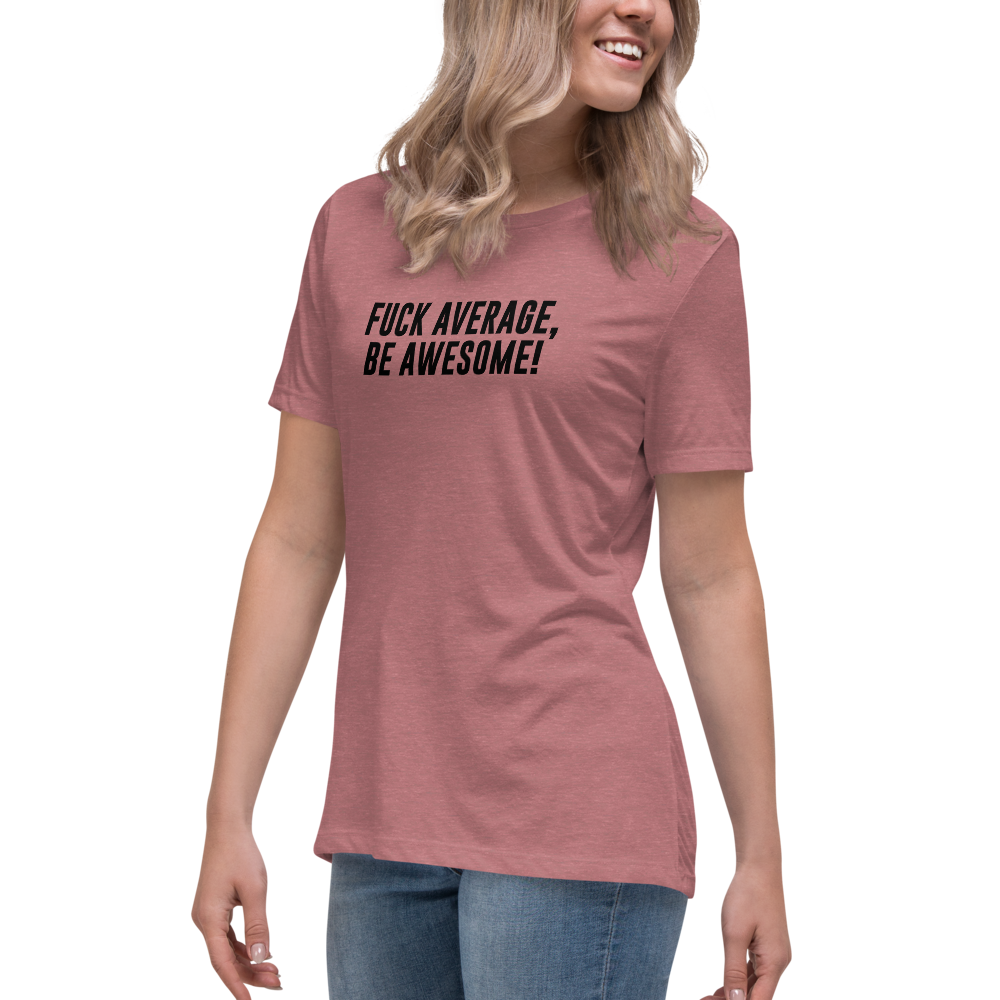 "Fuck Average, Be Awesome!" printed on a heather mauve women's relaxed t-shirt worn by a female