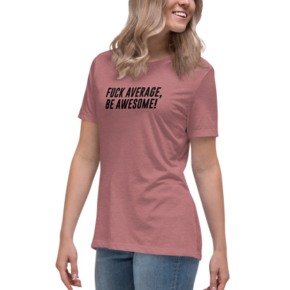 "Fuck Average, Be Awesome!" printed on a heather mauve women's relaxed t-shirt worn by a female
