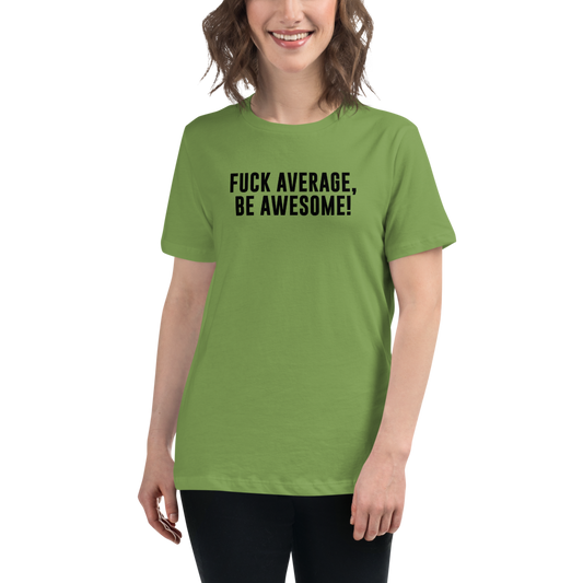 "Fuck Average, Be Awesome!" printed on a leaf women's relaxed t-shirt worn by a female