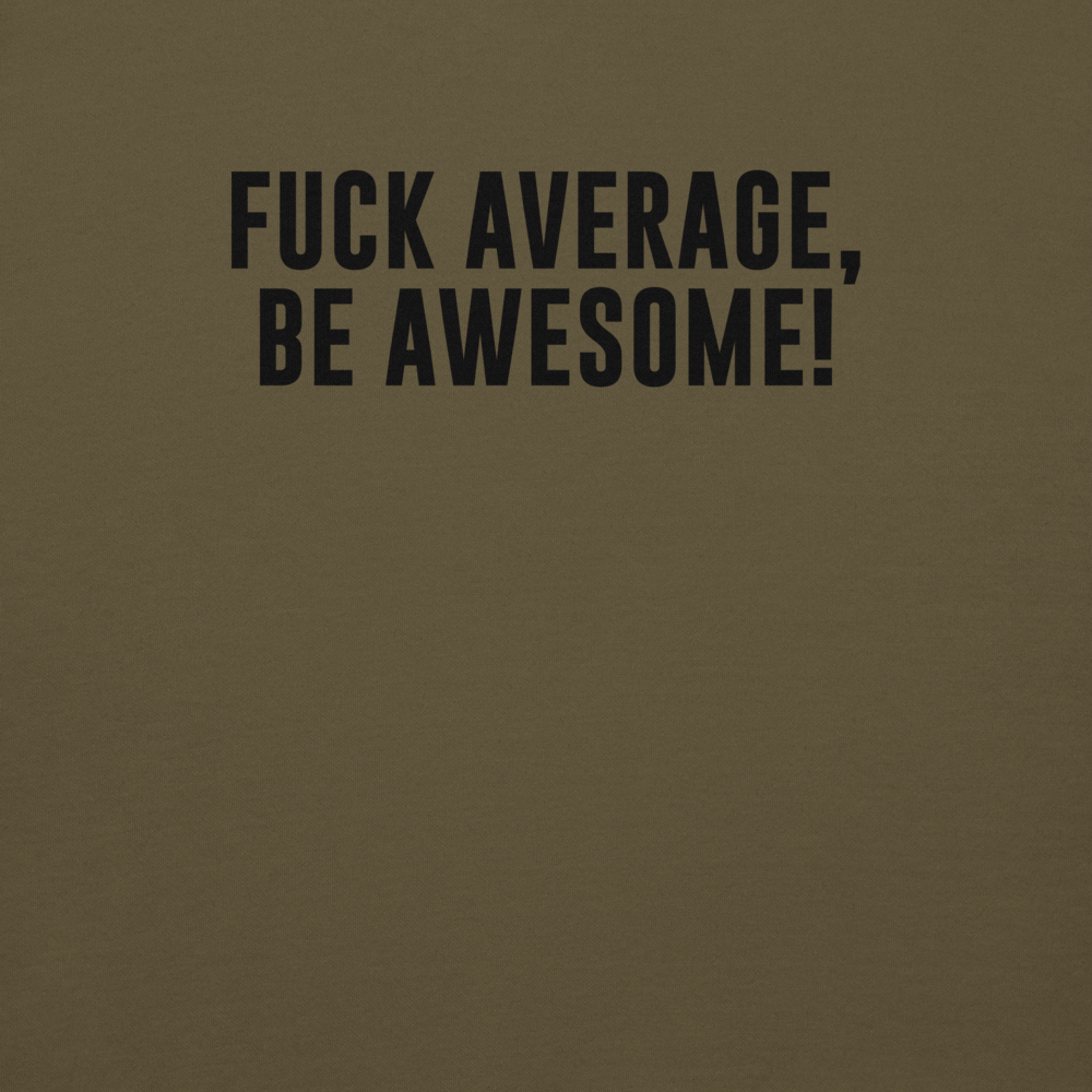 "Fuck Average, Be Awesome!" printed on a military green background