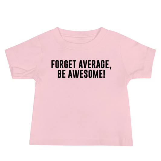 "Forget Average, Be Awesome!" printed on a pink baby jersey short sleeve tee laying on a flat surface