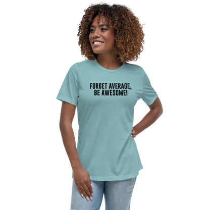 "Forget Average, Be Awesome!" printed on a heather blue lagoon women's relaxed t-shirt worn by a female