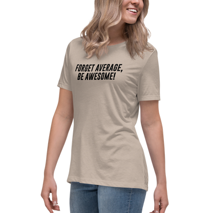 "Forget Average, Be Awesome!" printed on a heather stone women's relaxed t-shirt worn by a female