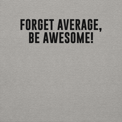 "Forget Average, Be Awesome!" printed on a carbon grey background
