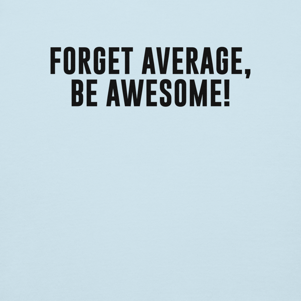 "Forget Average, Be Awesome!" printed on a sky blue background