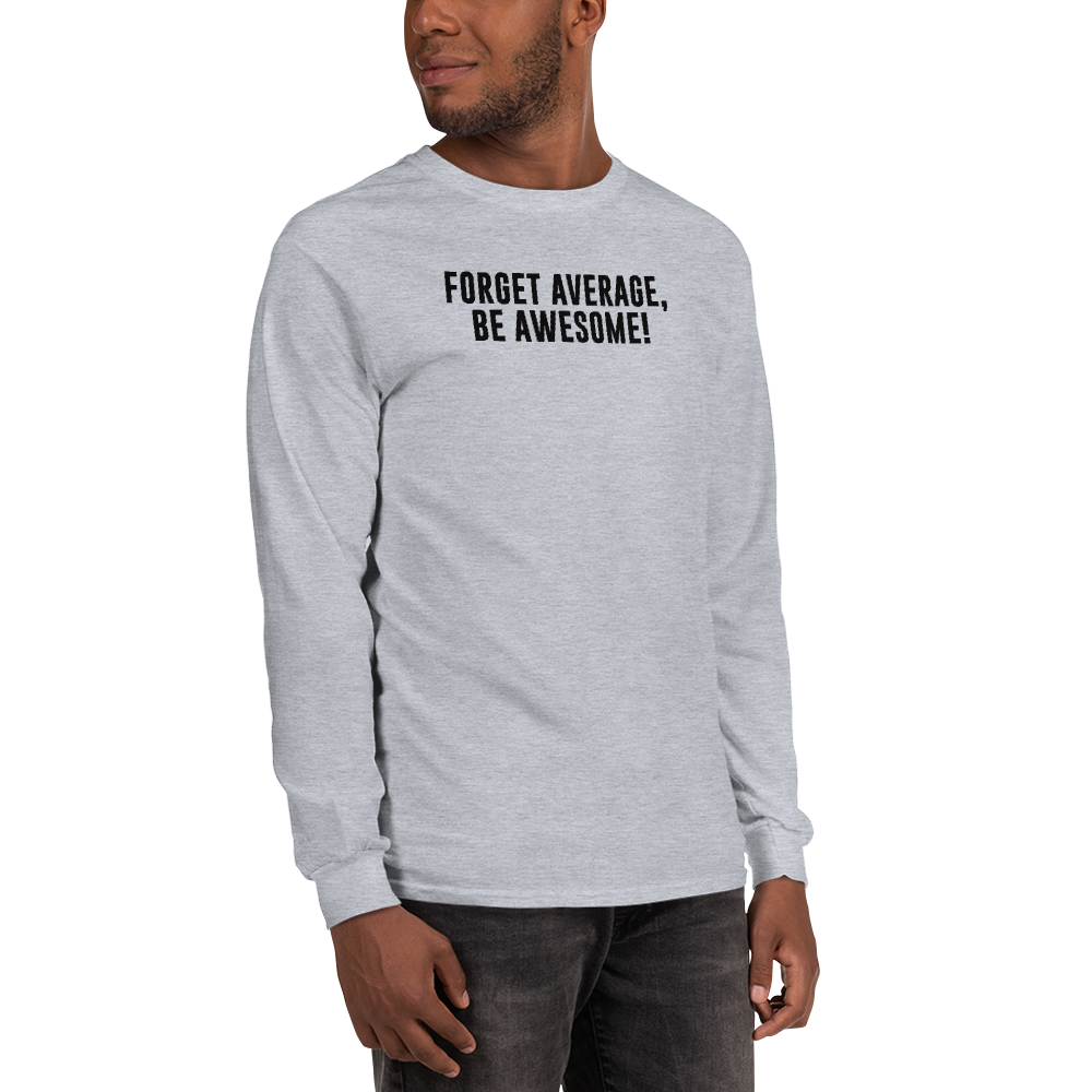 "Forget Average, Be Awesome!" printed on a sport grey men's long sleeve shirt worn by a male