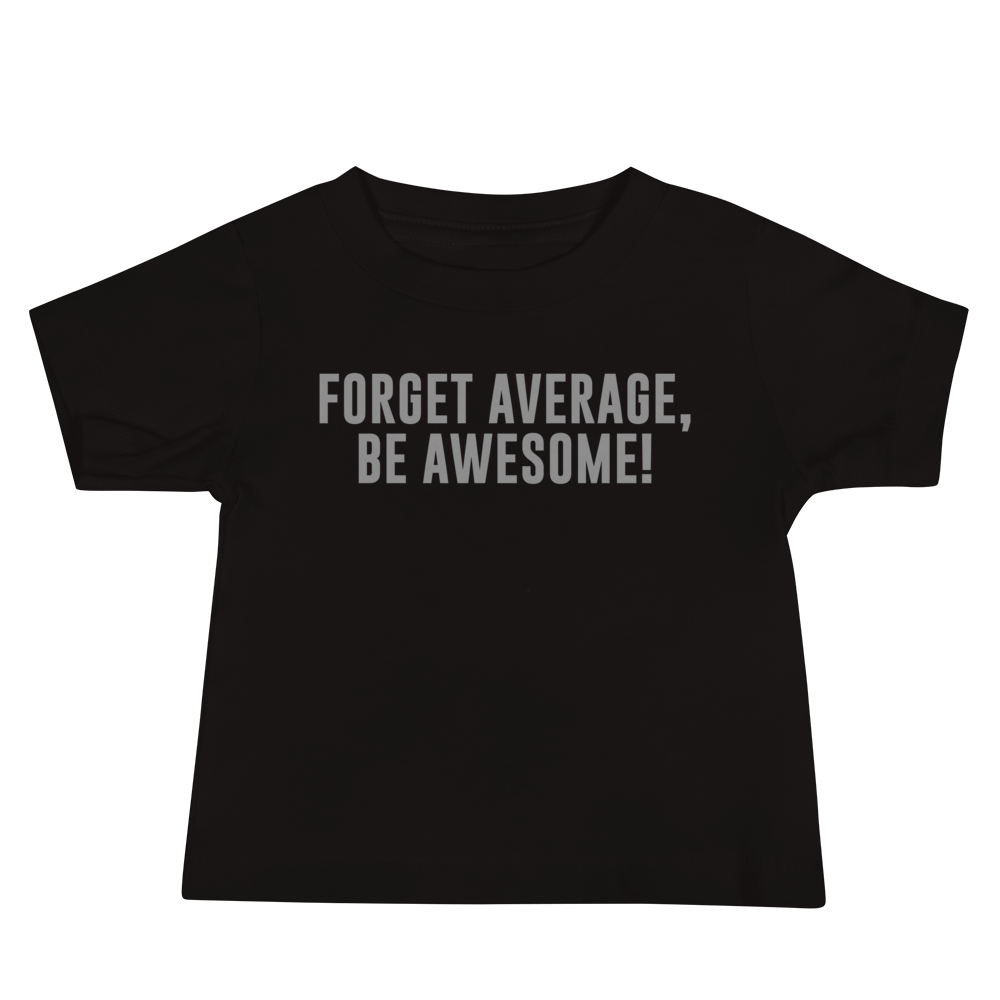 "Forget Average, Be Awesome!" printed on a black baby jersey short sleeve tee laying on a flat surface