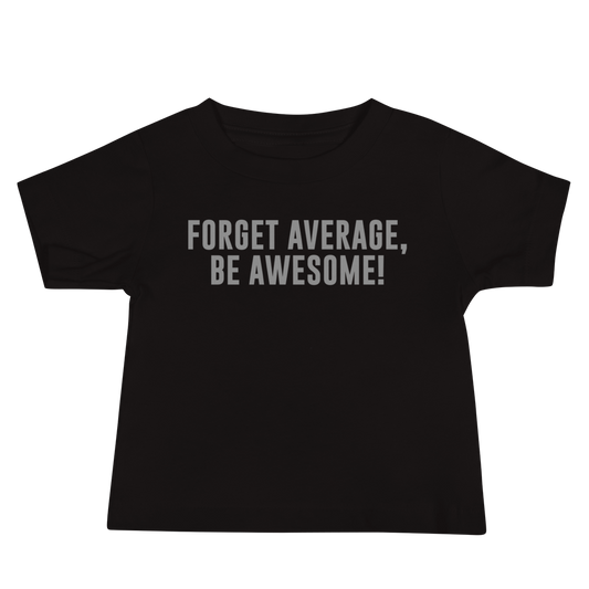 "Forget Average, Be Awesome!" printed on a black baby jersey short sleeve tee laying on a flat surface