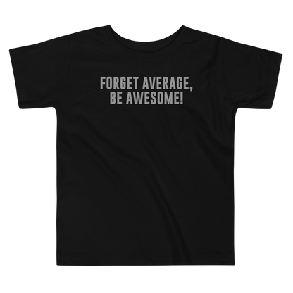 "Forget Average, Be Awesome!" printed on a black toddler short sleeve tee laying on a flat surface