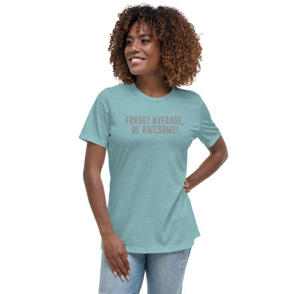"Forget Average, Be Awesome!" printed on a heather blue lagoon women's relaxed t-shirt worn by a female