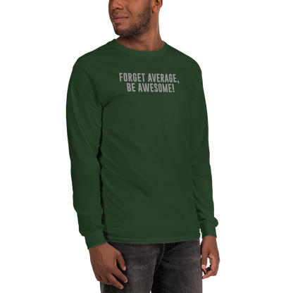 "Forget Average, Be Awesome!" printed on a forest green men's long sleeve shirt worn by a male