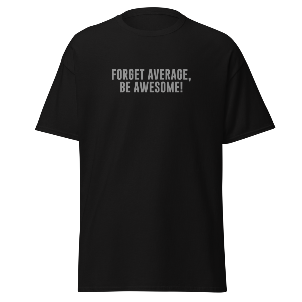 "Forget Average, Be Awesome!" printed on a black on an invisible body