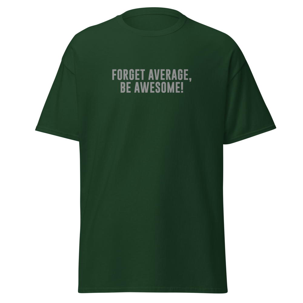 "Forget Average, Be Awesome!" printed on a forest green on an invisible body