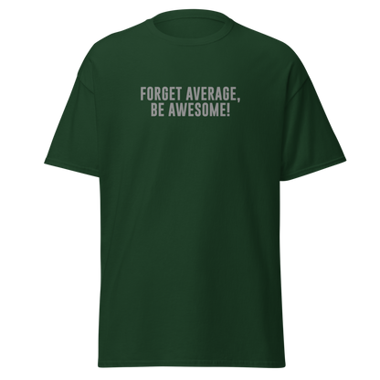 "Forget Average, Be Awesome!" printed on a forest green on an invisible body