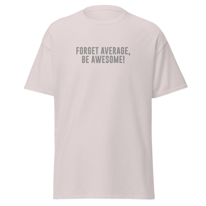 "Forget Average, Be Awesome!" printed on a ice grey on an invisible body