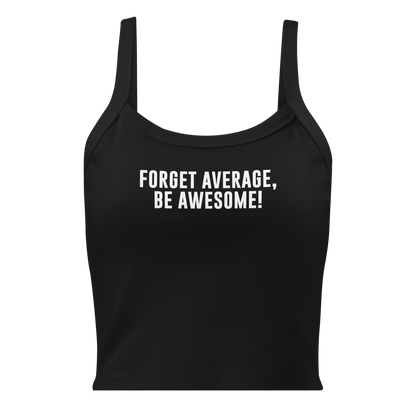 "Forget Average, Be Awesome!" printed on a solid black blend women's micro-rib tanktop laying on a flat surface
