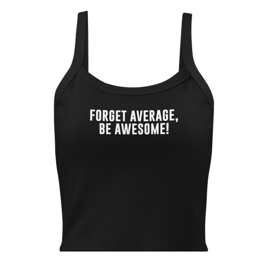 "Forget Average, Be Awesome!" printed on a solid black blend women's micro-rib tanktop laying on a flat surface