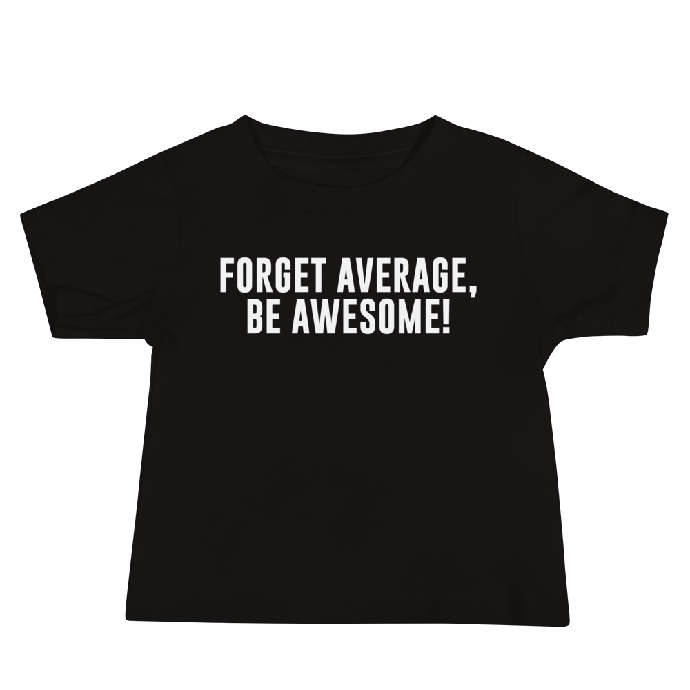 "Forget Average, Be Awesome!" printed on a black baby jersey short sleeve tee laying on a flat surface